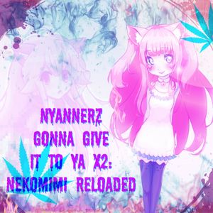 Nyannerz Gonna Give It to Ya X2: Nekomimi Reloaded