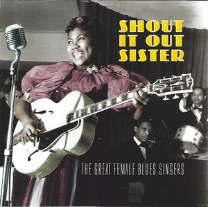 Shout It Out Sister: The Great Female Blues Singers