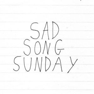 Sad Song Sunday