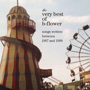The Very Best of B-Flower: Songs Written Between 1987 and 1998