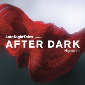 Late Night Tales Presents After Dark: Nightshift (continuous DJ mix)