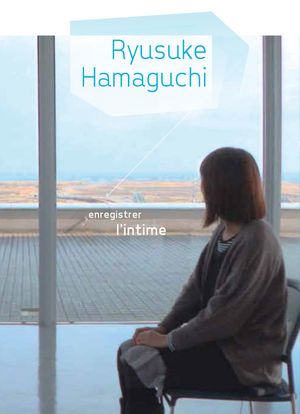 Ryusuke Hamaguchi, enregistrer l'intime