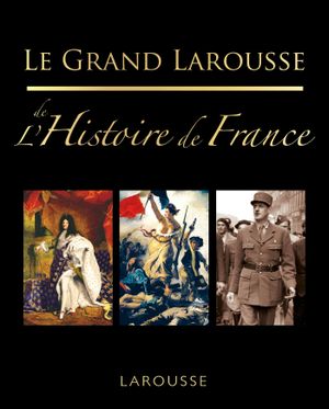 Le grand Larousse de l'Histoire de France