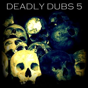 Deadly Dubs 5