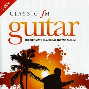 Classic FM Guitar: The Ultimate Classical Guitar Album