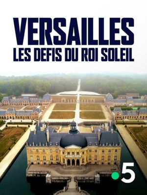 Versailles, les défis du Roi Soleil