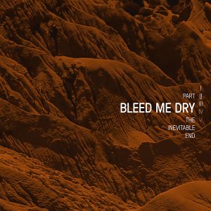 Bleed Me Dry - The Inevitable End, Part II (Single)