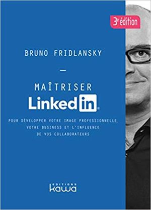 Maîtriser Linkedin : Pour développer votre image professionnelle, votre business et l'influence de vos collaborateurs