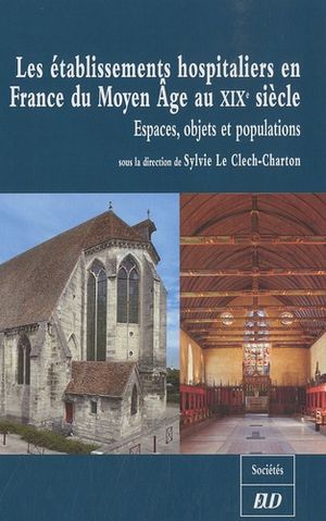 Les établissements hospitaliers en France du Moyen Âge au XIXe siècle : espaces, objets et populations