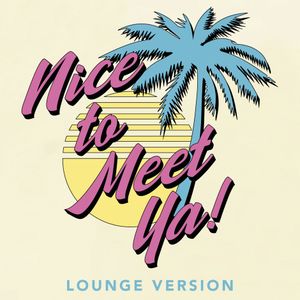 NICE TO MEET YA! (Lounge Version) (Single)