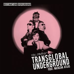 Destination Overground - The Story Of Transglobal Underground Feat. Natacha Atlas