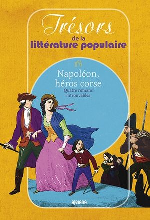 Napoléon, héros corse. Quatre romans introuvables