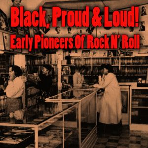 Black, Proud & Loud! Early Pioneers of Rock N' Roll
