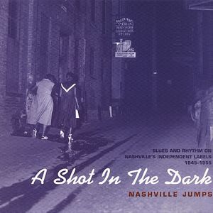 A Shot in the Dark – Nashville Jumps: Blues & Rhythm on Nashville Independent Labels