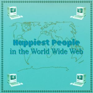 HAPPIEST PEOPLE IN THE WORLD WIDE WEB