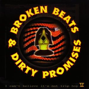Broken Beats & Dirty Promises - I Can’t Believe It’s Not Trip Hop II