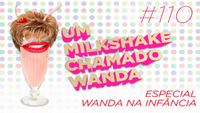 #110 - Especial Wanda na infância