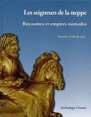 Les Seigneurs de la Steppe : Royaumes et Empires Nomades
