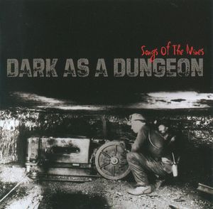 Dark As A Dungeon (Songs of the Mines)