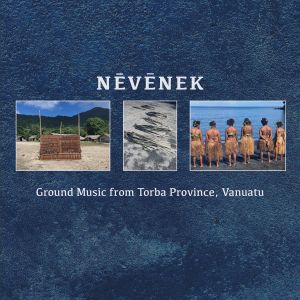 Nēvēnek: Ground Music from Torba Province, Vanuatu