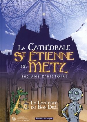 La cathédrale Saint-Etienne de Metz, 800 ans d’histoire