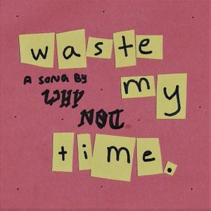 Waste My Time. (Single)