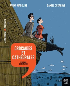 Croisades et cathédrales : D'Aliénor à Saint Louis - Histoire dessinée de la France, tome 7