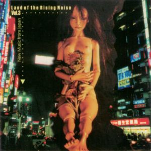 Land of the Rising Noise, Volume 3: New Music From Japan