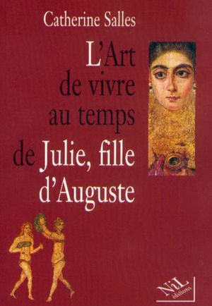 L'Art de vivre au temps de Julie, fille d'Auguste