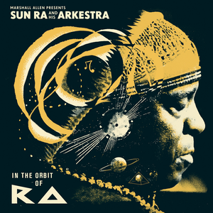 Marshall Allen Presents Sun Ra and His Arkestra: In the Orbit of Ra