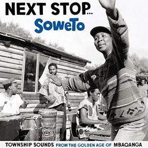 Next Stop Soweto: Township Sounds From the Golden Age of Mbaqanga