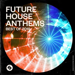 Future House Anthems: Best of 2019: Presented by Spinnin’ Records