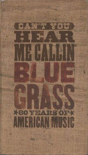 Can’t You Hear Me Callin’: Bluegrass: 80 Years of American Music