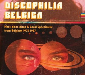 Discophilia Belgica: Next-Door-Disco & Local Spacemusic From Belgium 1975-1987