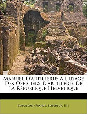 Manuel D'Artillerie: A L'Usage Des Officiers D'Artillerie de La Republique Helvetique