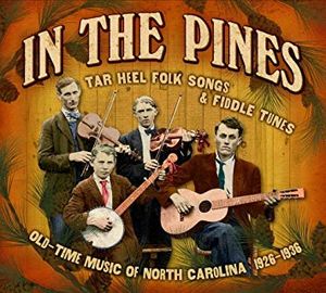 In the Pines: Tar Heel Folk Songs & Fiddle Tunes, Old-Time Music of North Carolina 1926 - 1936