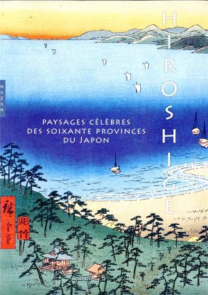 Hiroshige, Paysages Célèbres des Soixante Provinces du Japon
