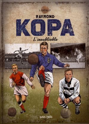 Raymond Kopa : L'inoubliable