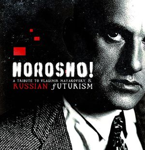 Horosho! - A Tribute To Vladimir Mayakovsky & Russian Futurism