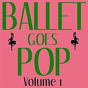 Ballet Goes Pop - Volume 1