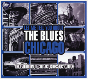 Let Me Tell You About the Blues: Chicago - The Evolution of Chicago Blues 1925-1958