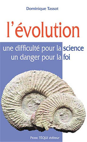 L'Evolution, une difficulté pour la science, un danger pour la foi