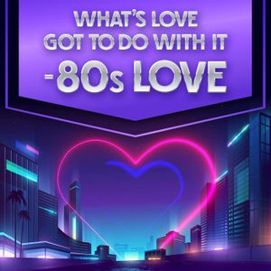 What’s Love Got to Do With It: 80s Love