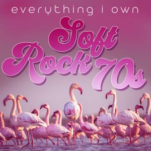 Everything I Own: Soft Rock 70s