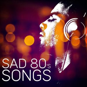 Sad 80’s Songs
