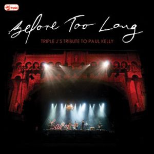 Before Too Long: Triple J's Tribute to Paul Kelly (Live)