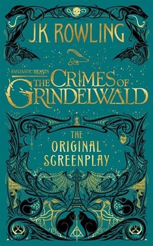 Fantastic Beasts : The Crimes of Grindelwald - The Original Screenplay