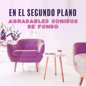 En el Segundo Plano: Agradables Sonidos de Fondo