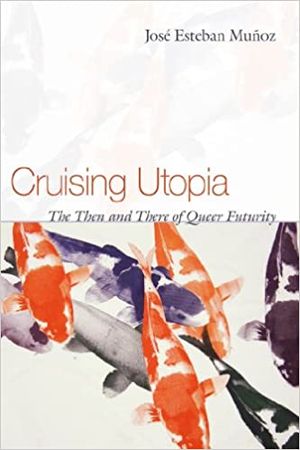 Cruising Utopia. The Then and There of Queer Futurity