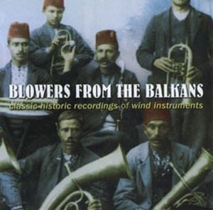 Blowers from the Balkans: Classic Historic Recordings of Wind Instruments